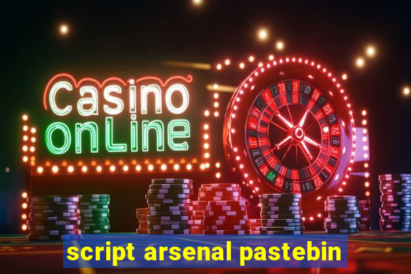 script arsenal pastebin